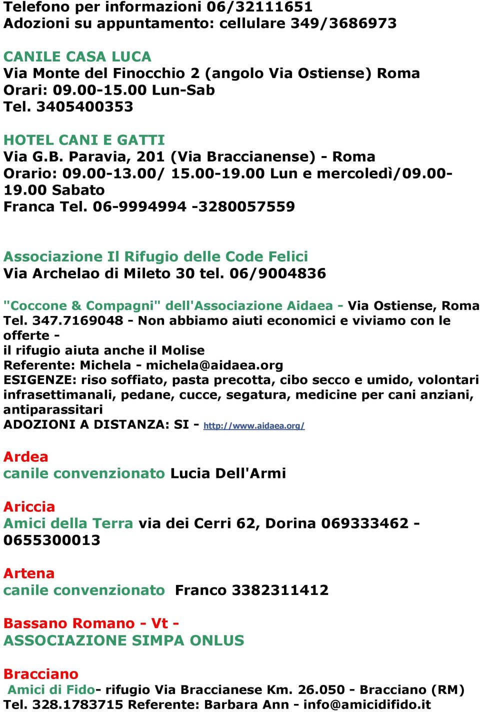 06-9994994 -3280057559 Associazione Il Rifugio delle Code Felici Via Archelao di Mileto 30 tel. 06/9004836 "Coccone & Compagni" dell'associazione Aidaea - Via Ostiense, Roma Tel. 347.