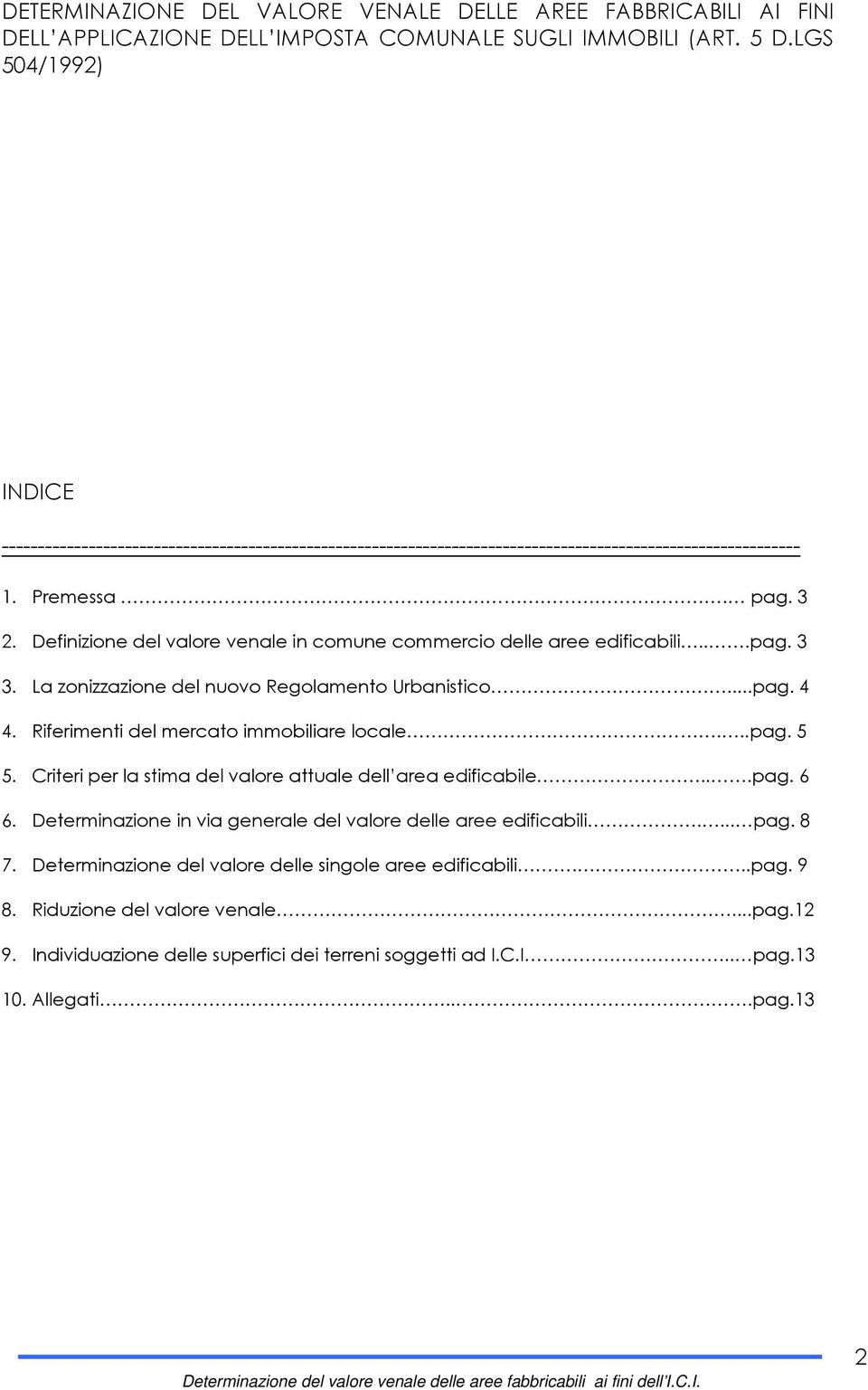 Definizione del valore venale in comune commercio delle aree edificabili...pag. 3 3. La zonizzazione del nuovo Regolamento Urbanistico...pag. 4 4. Riferimenti del mercato immobiliare locale...pag. 5 5.