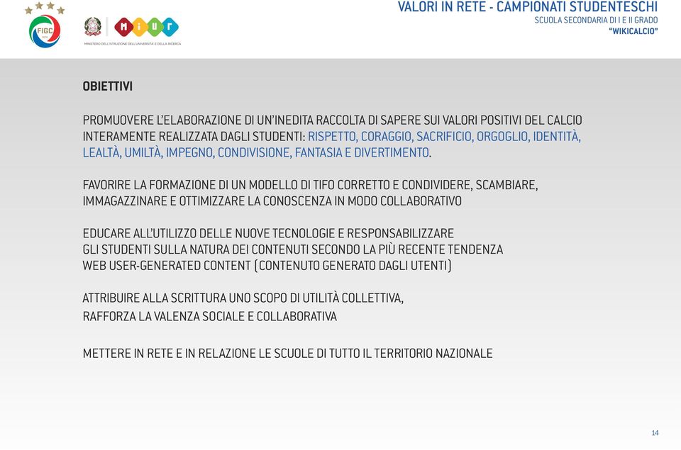 FAvORIRE LA FORmAzIONE di un modello di TIFO CORRETTO E CONdIvIdERE, SCAmbIARE, ImmAGAzzINARE E OTTImIzzARE LA CONOSCENzA IN modo COLLAbORATIvO EduCARE ALL utilizzo delle NuOvE TECNOLOGIE E