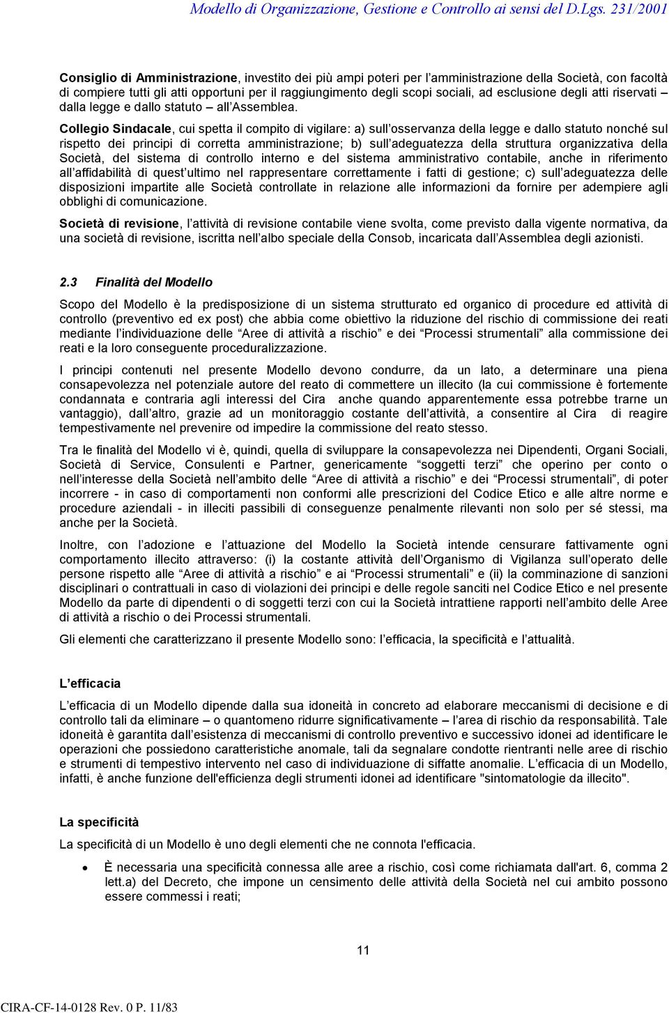 Collegio Sindacale, cui spetta il compito di vigilare: a) sull osservanza della legge e dallo statuto nonché sul rispetto dei principi di corretta amministrazione; b) sull adeguatezza della struttura