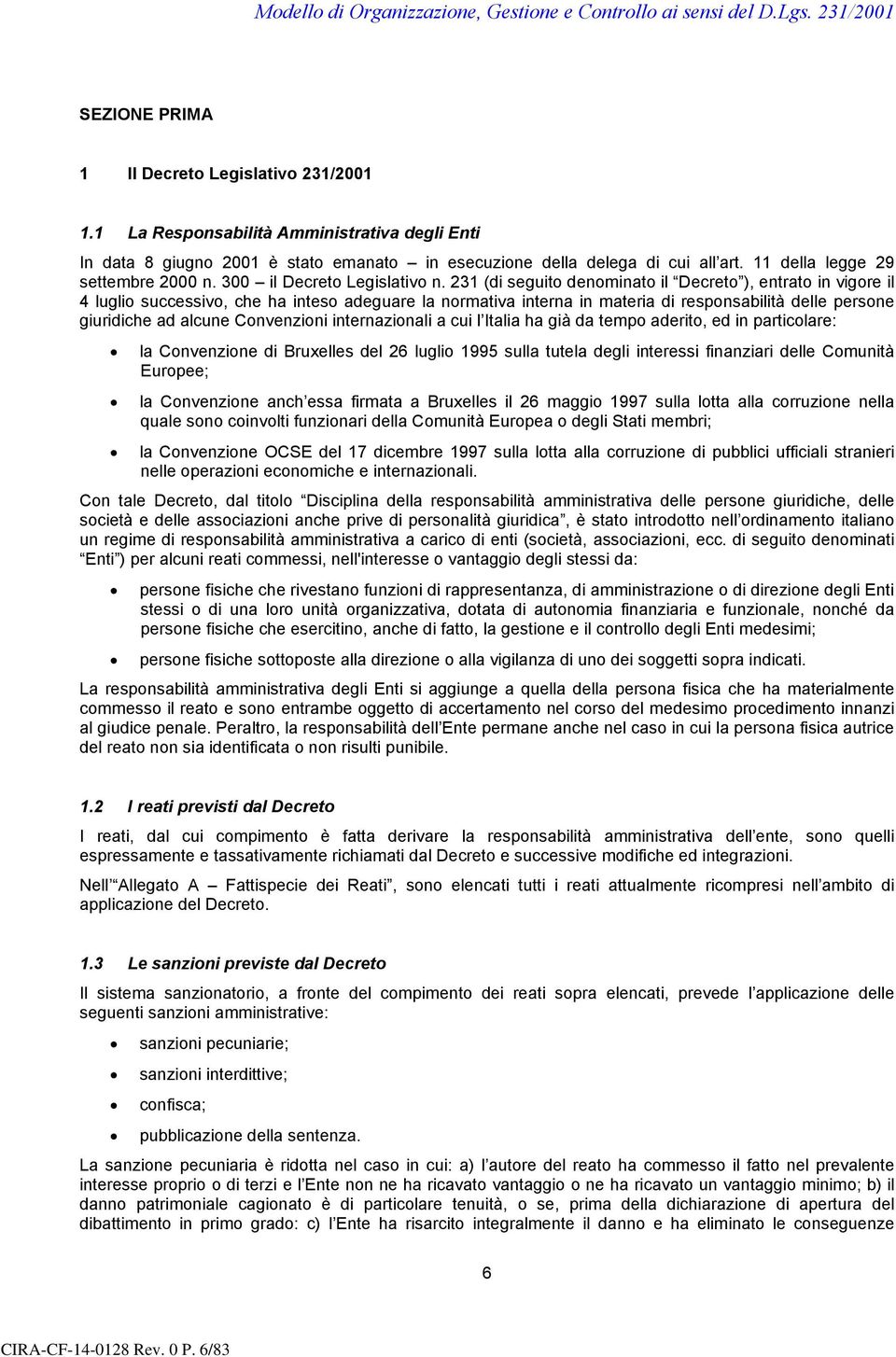 231 (di seguito denominato il Decreto ), entrato in vigore il 4 luglio successivo, che ha inteso adeguare la normativa interna in materia di responsabilità delle persone giuridiche ad alcune