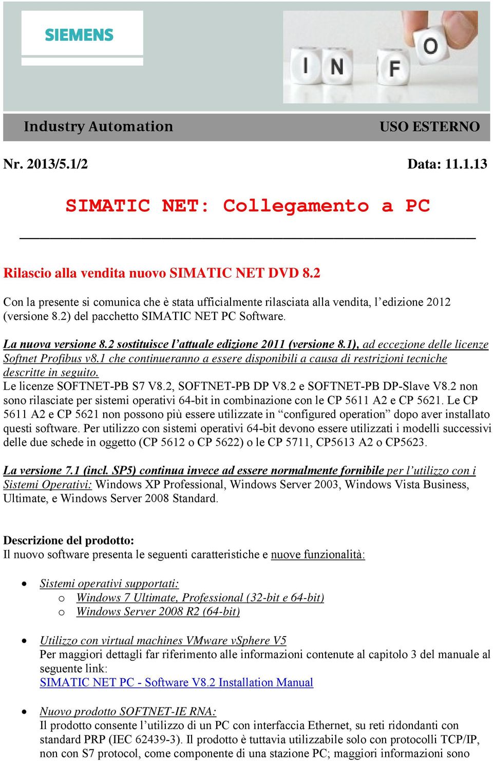 2 sostituisce l attuale edizione 2011 (versione 8.1), ad eccezione delle licenze Softnet Profibus v8.1 che continueranno a essere disponibili a causa di restrizioni tecniche descritte in seguito.