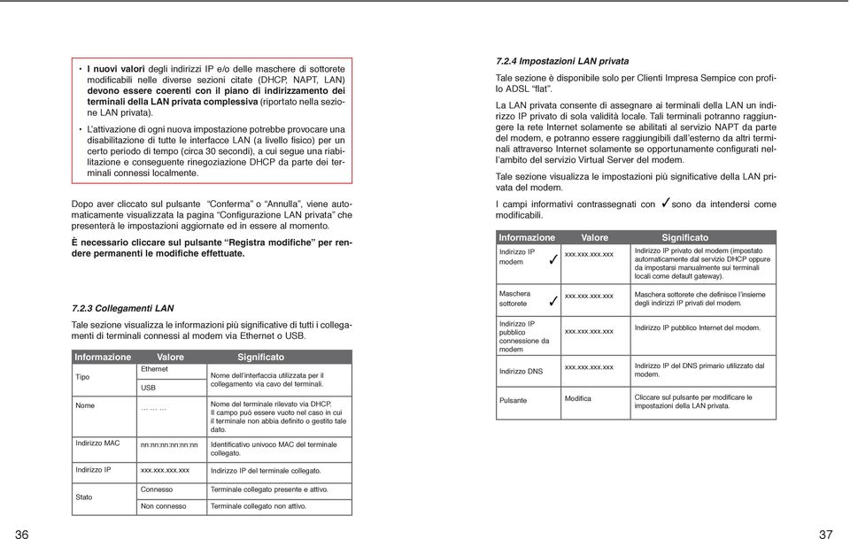 L attivazione di ogni nuova impostazione potrebbe provocare una disabilitazione di tutte le interfacce LAN (a livello fisico) per un certo periodo di tempo (circa 30 secondi), a cui segue una