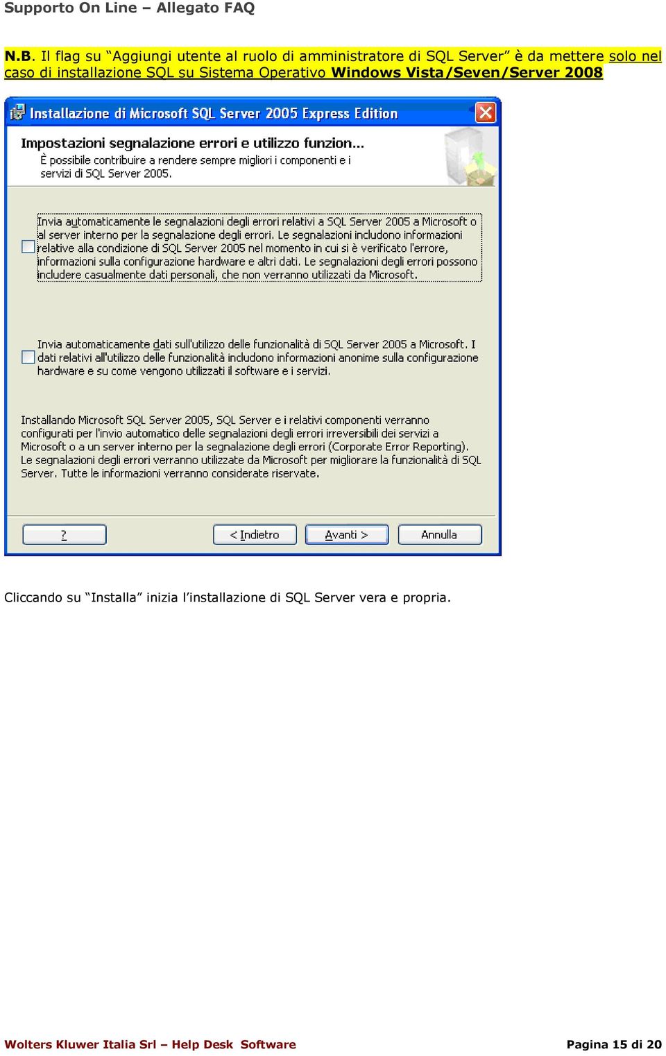 Vista/Seven/Server 2008 Cliccando su Installa inizia l installazione di SQL