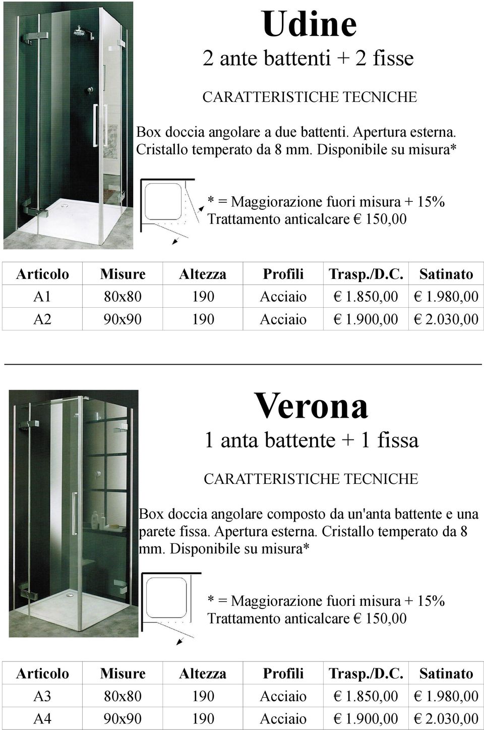 030,00 Verona 1 anta battente + 1 fissa CARATTERISTICHE TECNICHE Box doccia angolare composto da un'anta battente e una parete fissa. Apertura esterna.