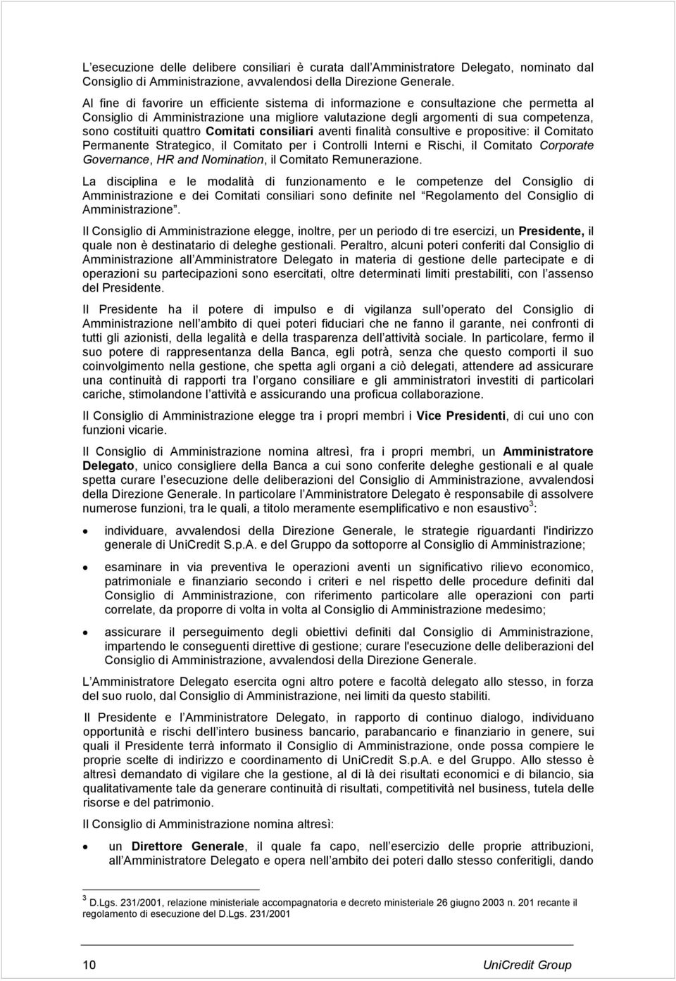 quattro Comitati consiliari aventi finalità consultive e propositive: il Comitato Permanente Strategico, il Comitato per i Controlli Interni e Rischi, il Comitato Corporate Governance, HR and