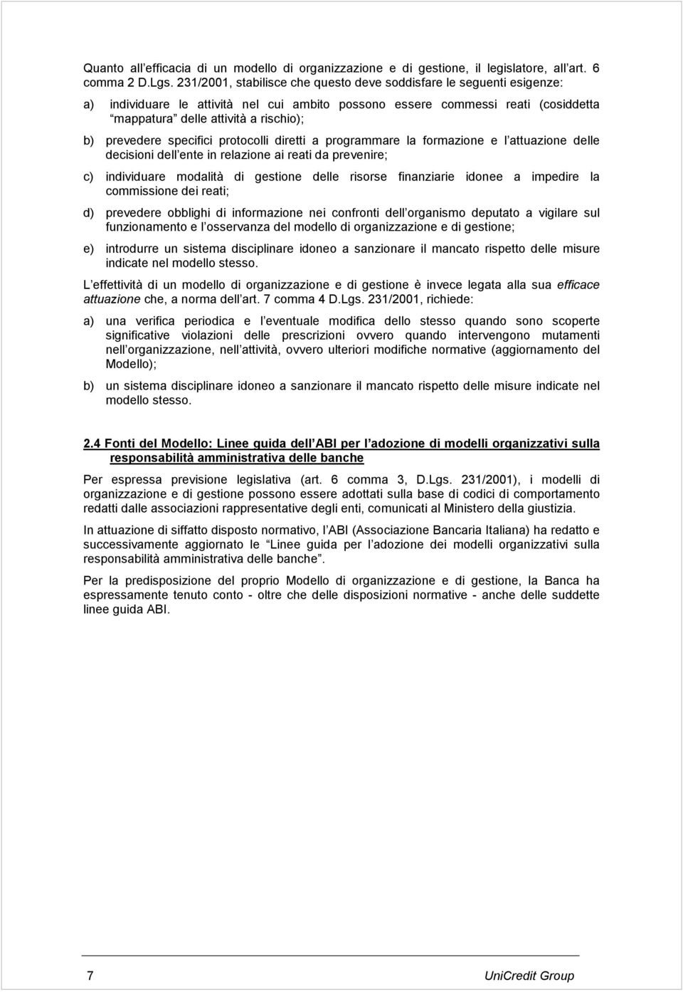 prevedere specifici protocolli diretti a programmare la formazione e l attuazione delle decisioni dell ente in relazione ai reati da prevenire; c) individuare modalità di gestione delle risorse