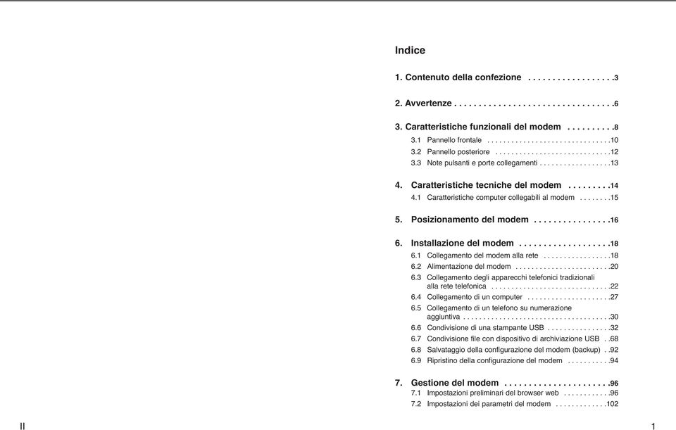 1 Caratteristiche computer collegabili al modem........15 5. Posizionamento del modem................16 6. Installazione del modem...................18 6.1 Collegamento del modem alla rete.................18 6.2 Alimentazione del modem.