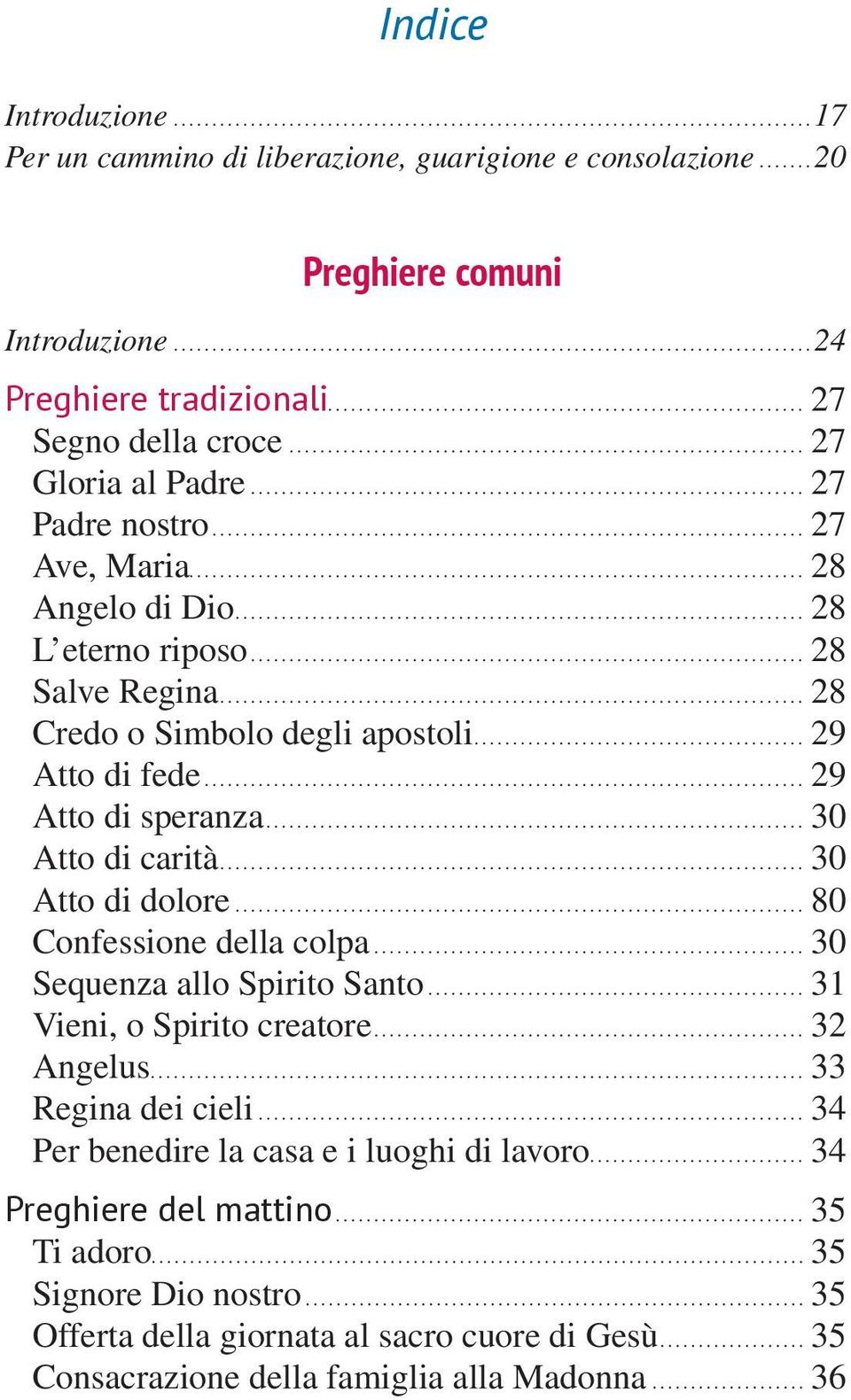 .. 30 Atto di carità... 30 Atto di dolore... 80 Confessione della colpa... 30 Sequenza allo Spirito Santo... 31 Vieni, o Spirito creatore... 32 Angelus... 33 Regina dei cieli.