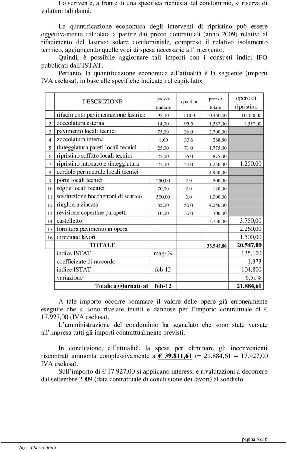 compreso il relativo isolamento termico, aggiungendo quelle voci di spesa necessarie all intervento. Quindi, è possibile aggiornare tali importi con i consueti indici IFO pubblicati dall ISTAT.