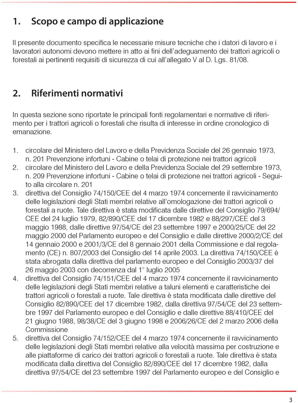 Riferimenti normativi In questa sezione sono riportate le principali fonti regolamentari e normative di riferimento per i trattori agricoli o forestali che risulta di interesse in ordine cronologico