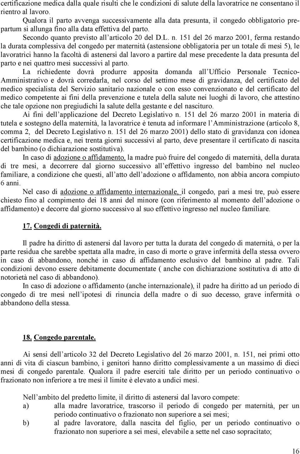 151 del 26 marzo 2001, ferma restando la durata complessiva del congedo per maternità (astensione obbligatoria per un totale di mesi 5), le lavoratrici hanno la facoltà di astenersi dal lavoro a