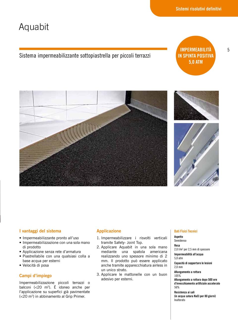 balconi (<20 m 2 ). è idoneo anche per l applicazione su superfici già pavimentate (<20 m 2 ) in abbinamento al Grip Primer. 1. Impermeabilizzare i risvolti verticali tramite Safety- Joint Top. 2. Applicare Aquabit in una sola mano mediante una spatola americana realizzando uno spessore minimo di 2 mm.