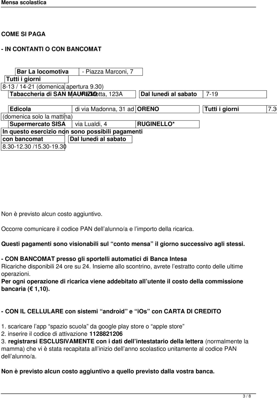 30 (domenica solo la mattina) Supermercato SISA via Lualdi, 4 RUGINELLO* In questo esercizio non sono possibili pagamenti con bancomat Dal lunedì al sabato 8.30-12.30 /15.30-19.