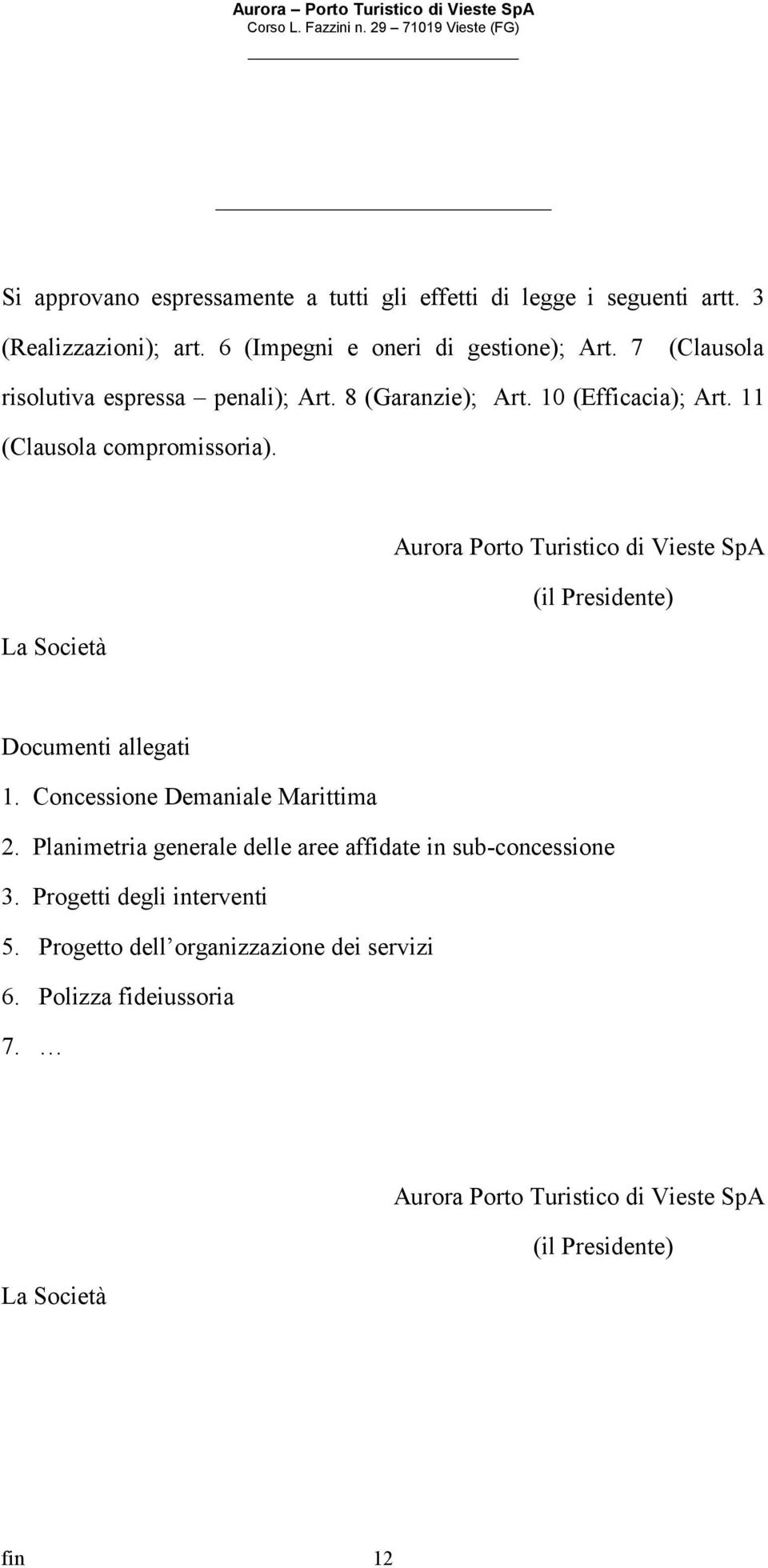 La Società Aurora Porto Turistico di Vieste SpA (il Presidente) Documenti allegati 1. Concessione Demaniale Marittima 2.