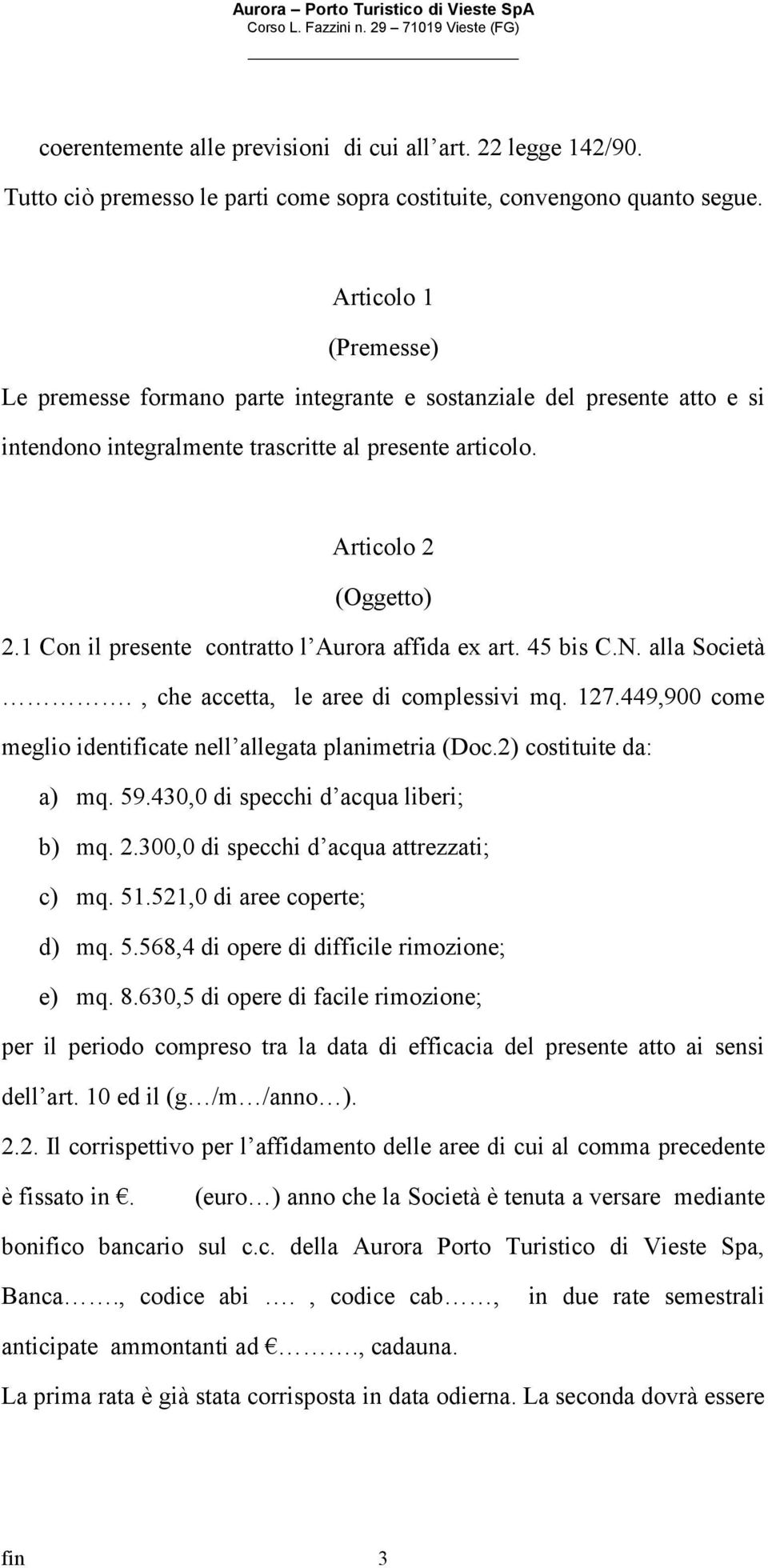 1 Con il presente contratto l Aurora affida ex art. 45 bis C.N. alla Società., che accetta, le aree di complessivi mq. 127.449,900 come meglio identificate nell allegata planimetria (Doc.