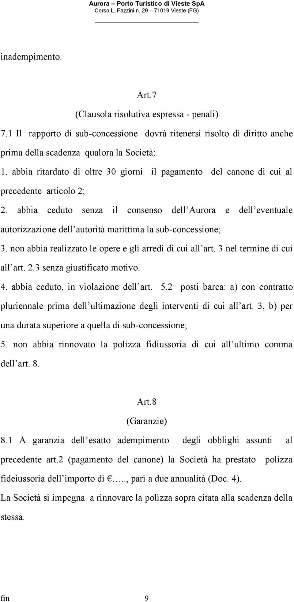 abbia ceduto senza il consenso dell Aurora e dell eventuale autorizzazione dell autorità marittima la sub-concessione; 3. non abbia realizzato le opere e gli arredi di cui all art.