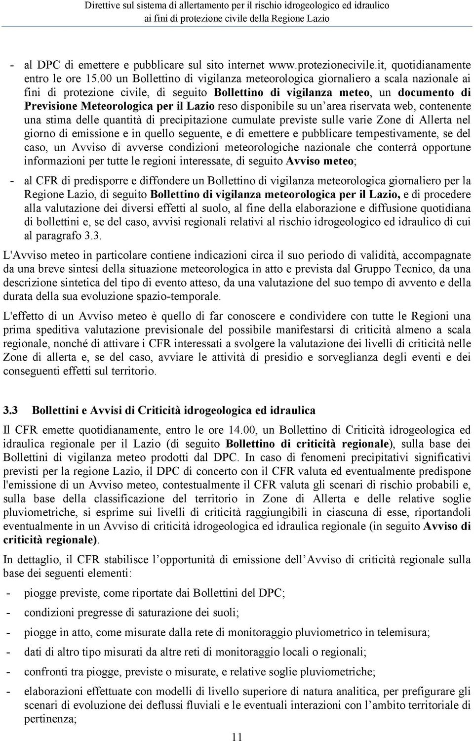 reso disponibile su un area riservata web, contenente una stima delle quantità di precipitazione cumulate previste sulle varie Zone di Allerta nel giorno di emissione e in quello seguente, e di