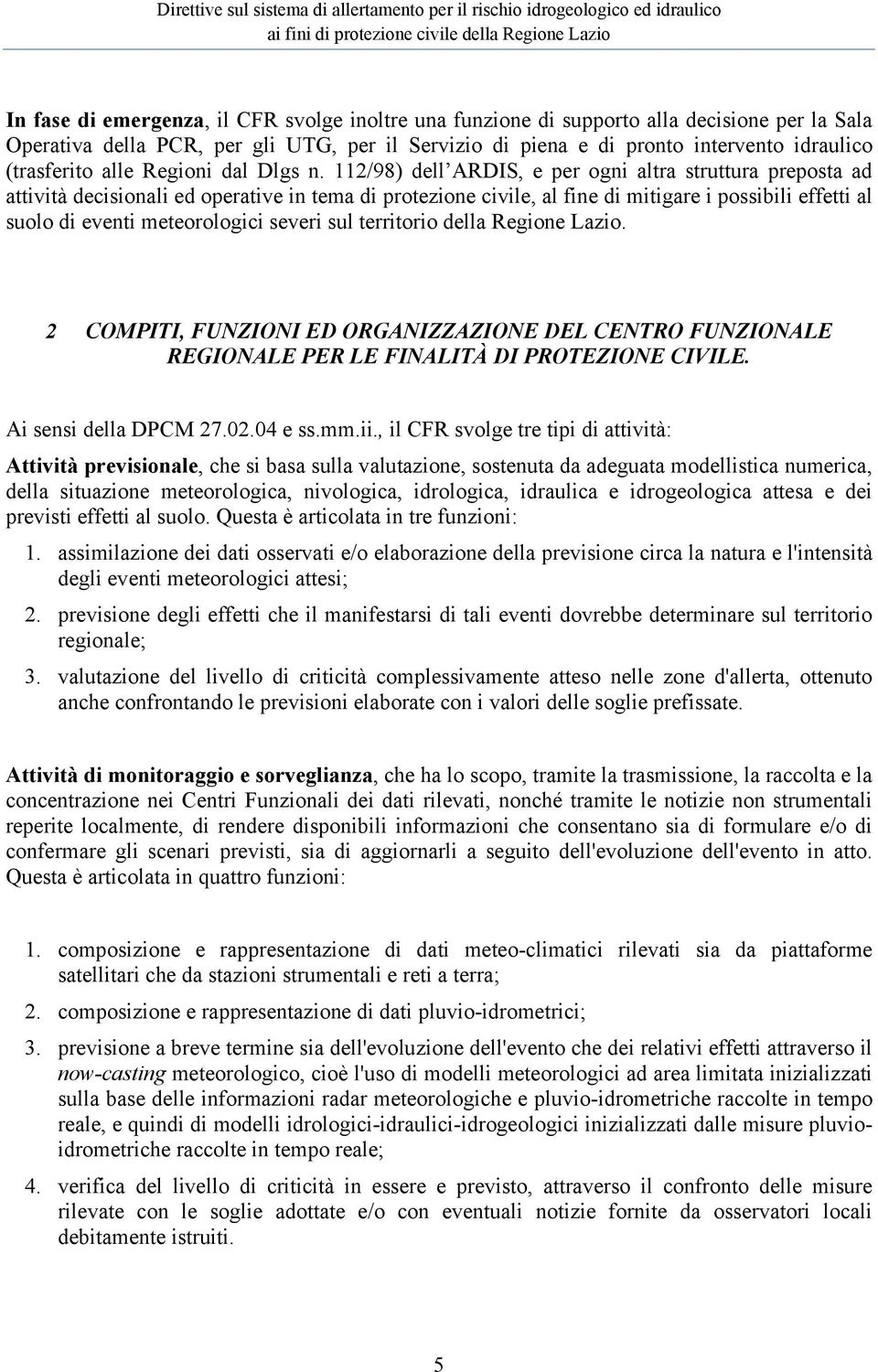 112/98) dell ARDIS, e per ogni altra struttura preposta ad attività decisionali ed operative in tema di protezione civile, al fine di mitigare i possibili effetti al suolo di eventi meteorologici