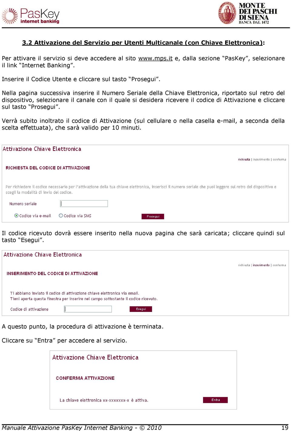 Nella pagina successiva inserire il Numero Seriale della Chiave Elettronica, riportato sul retro del dispositivo, selezionare il canale con il quale si desidera ricevere il codice di Attivazione e