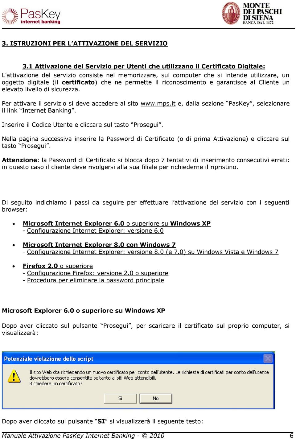 certificato) che ne permette il riconoscimento e garantisce al Cliente un elevato livello di sicurezza. Per attivare il servizio si deve accedere al sito www.mps.