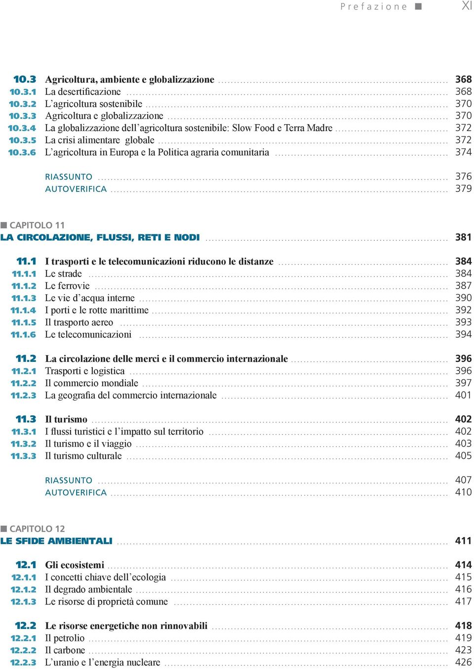 .. 379 CAPITOLO 11 LA CIRCOLAZIONE, FLUSSI, RETI E NODI... 381 11.1... 384 11.1.1 Le strade... 384 11.1.2 Le ferrovie... 387 11.1.3 Le vie d acqua interne... 390 11.1.4 I porti e le rotte marittime.