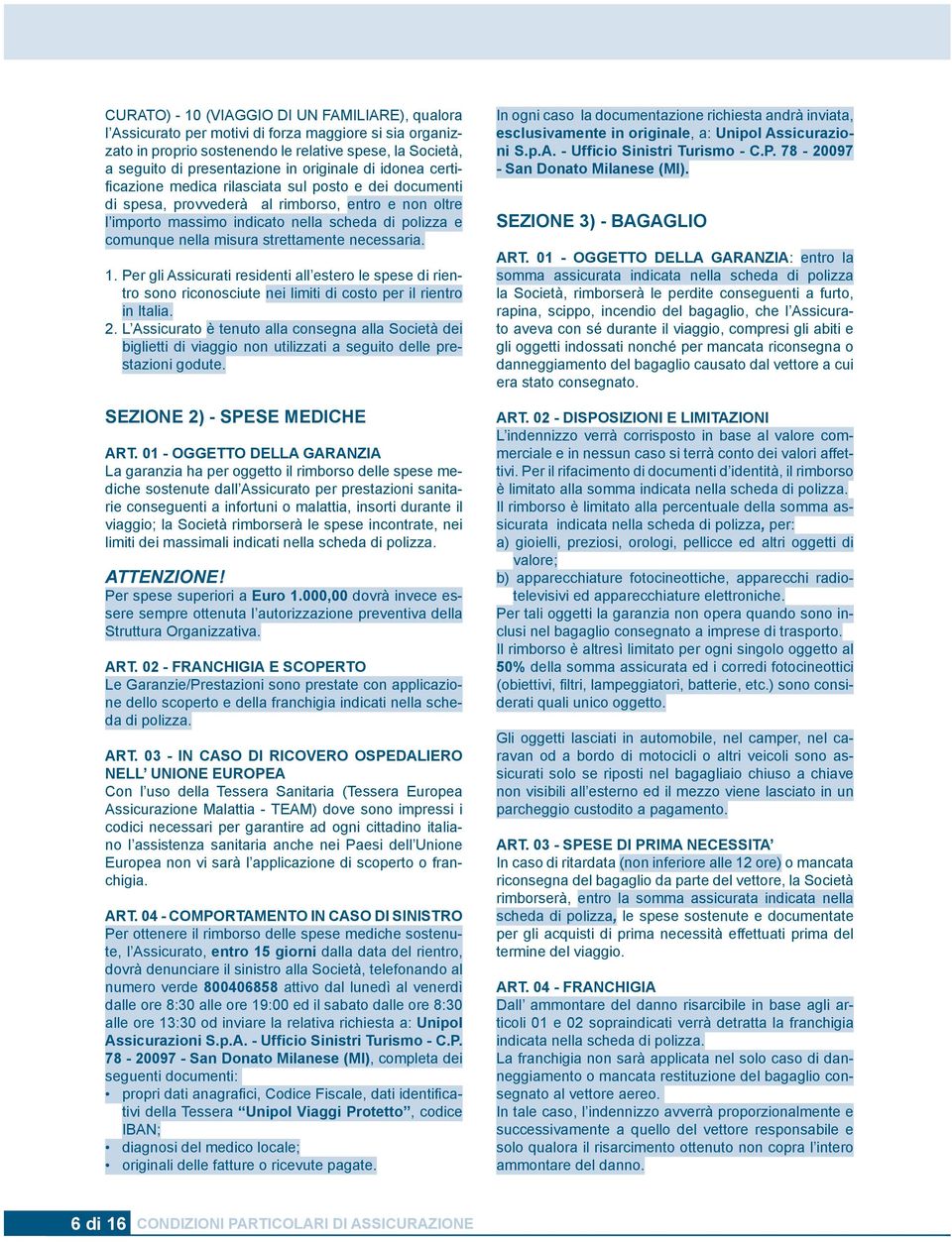 misura strettamente necessaria. 1. Per gli Assicurati residenti all estero le spese di rientro sono riconosciute nei limiti di costo per il rientro in Italia. 2.