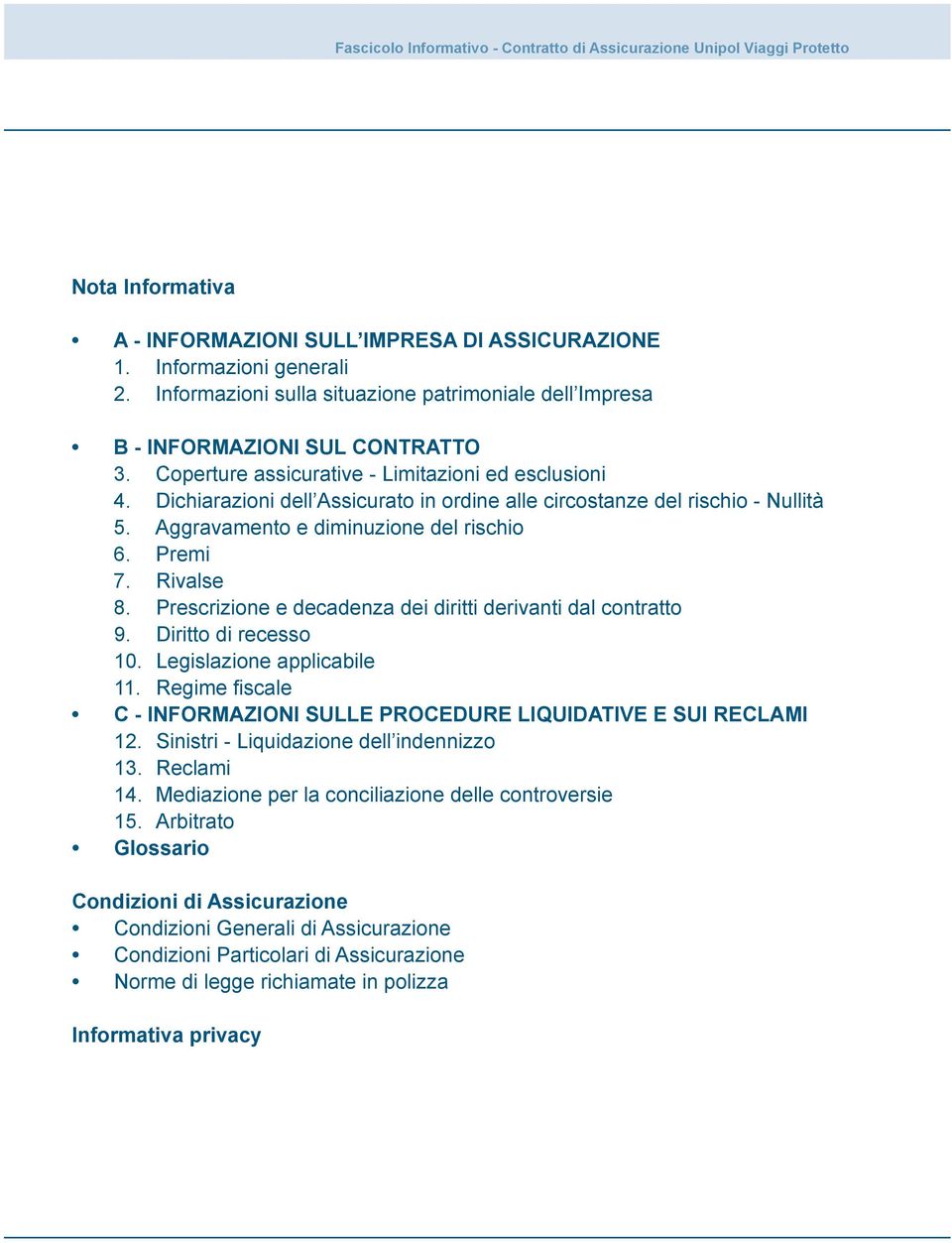 Dichiarazioni dell Assicurato in ordine alle circostanze del rischio - Nullità 5. Aggravamento e diminuzione del rischio 6. Premi 7. Rivalse 8.