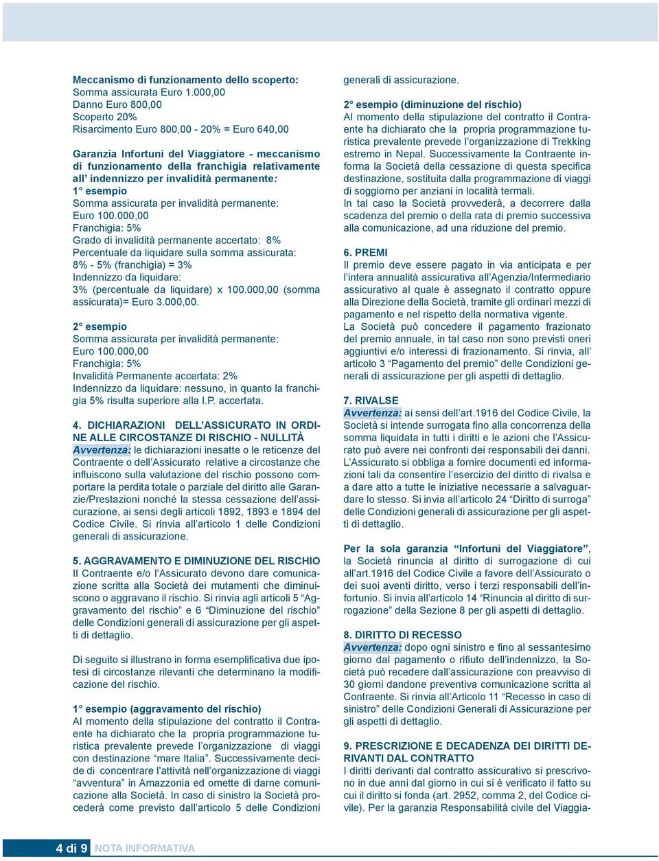 invalidità permanente: 1 esempio Somma assicurata per invalidità permanente: Euro 100.