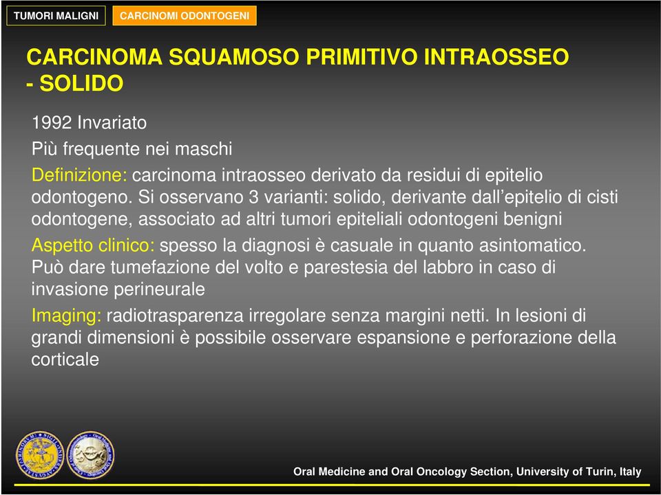 Si osservano 3 varianti: solido, derivante dall epitelio di cisti odontogene, associato ad altri tumori epiteliali odontogeni benigni Aspetto clinico: spesso la