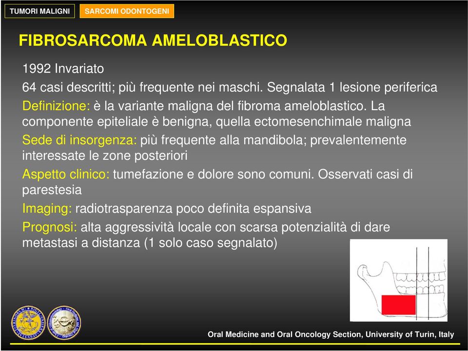 La componente epiteliale è benigna, quella ectomesenchimale maligna Sede di insorgenza: più frequente alla mandibola; prevalentemente interessate le zone