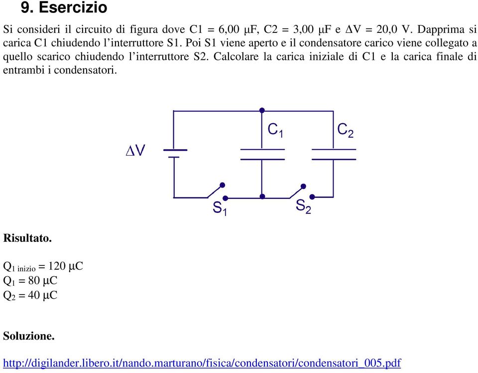 Poi S1 viene aperto e il condensatore carico viene collegato a quello scarico chiudendo l interruttore S2.