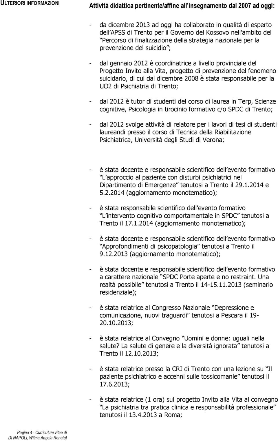 progetto di prevenzione del fenomeno suicidario, di cui dal dicembre 2008 è stata responsabile per la UO2 di Psichiatria di Trento; - dal 2012 è tutor di studenti del corso di laurea in Terp, Scienze