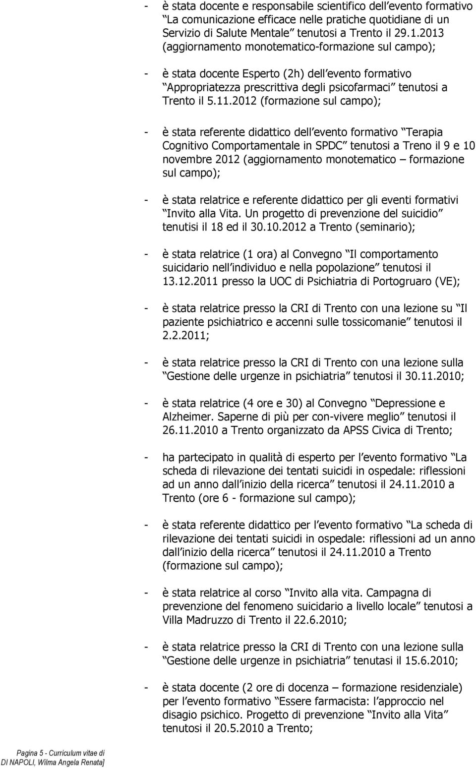 2012 (formazione sul campo); - è stata referente didattico dell evento formativo Terapia Cognitivo Comportamentale in SPDC tenutosi a Treno il 9 e 10 novembre 2012 (aggiornamento monotematico