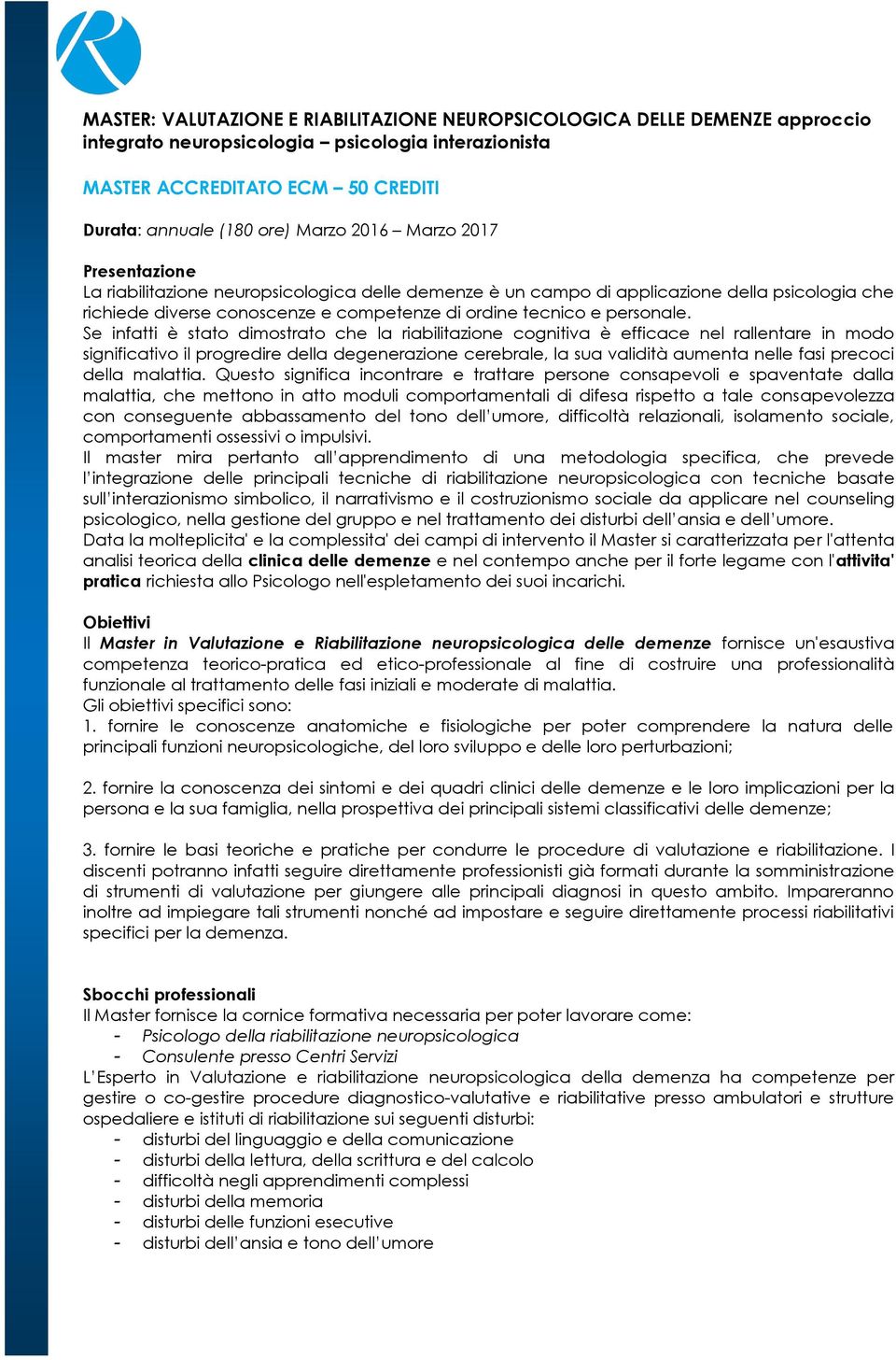 Se infatti è stato dimostrato che la riabilitazione cognitiva è efficace nel rallentare in modo significativo il progredire della degenerazione cerebrale, la sua validità aumenta nelle fasi precoci