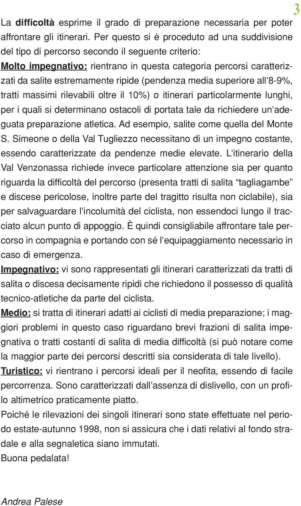 (pendenza media superiore all 8-9%, tratti massimi rilevabili oltre il 10%) o itinerari particolarmente lunghi, per i quali si determinano ostacoli di portata tale da richiedere un adeguata