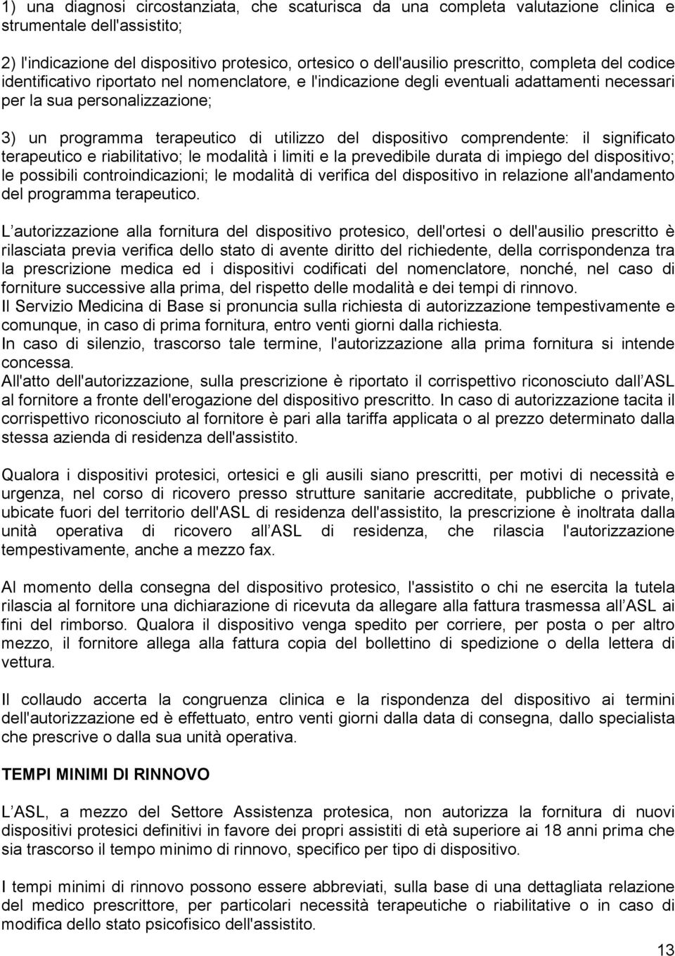 dispositivo comprendente: il significato terapeutico e riabilitativo; le modalità i limiti e la prevedibile durata di impiego del dispositivo; le possibili controindicazioni; le modalità di verifica