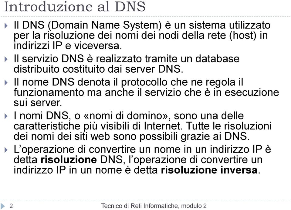 Il nome DNS denota il protocollo che ne regola il funzionamento ma anche il servizio che è in esecuzione sui server.