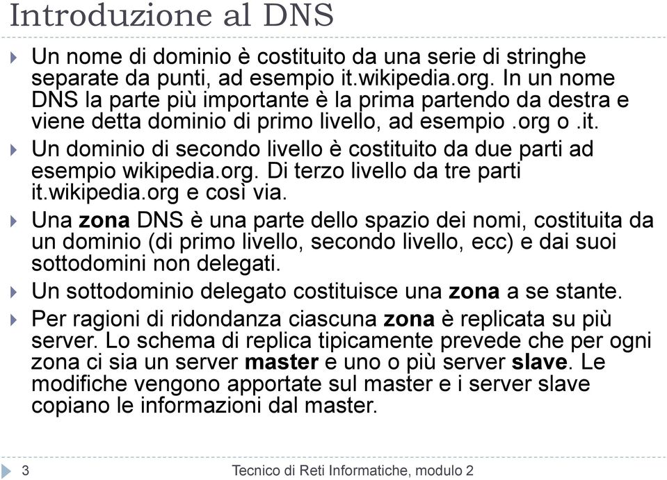 Un dominio di secondo livello è costituito da due parti ad esempio wikipedia.org. Di terzo livello da tre parti it.wikipedia.org e così via.