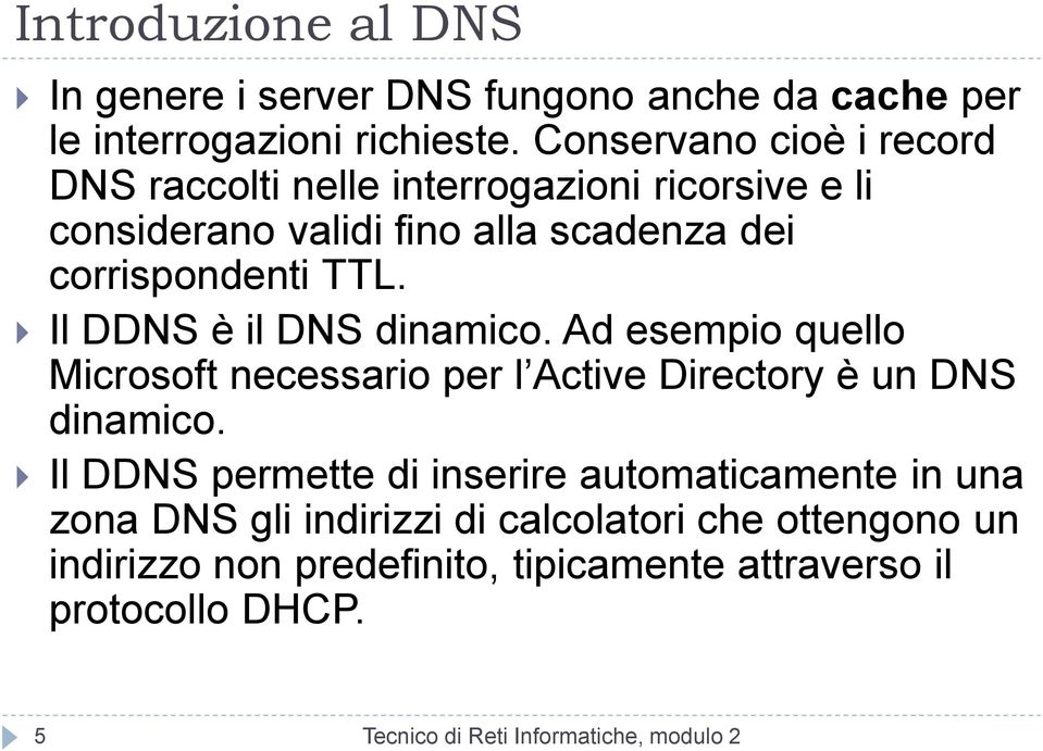 Il DDNS è il DNS dinamico. Ad esempio quello Microsoft necessario per l Active Directory è un DNS dinamico.