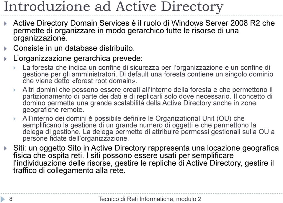 Di default una foresta contiene un singolo dominio che viene detto «forest root domain».