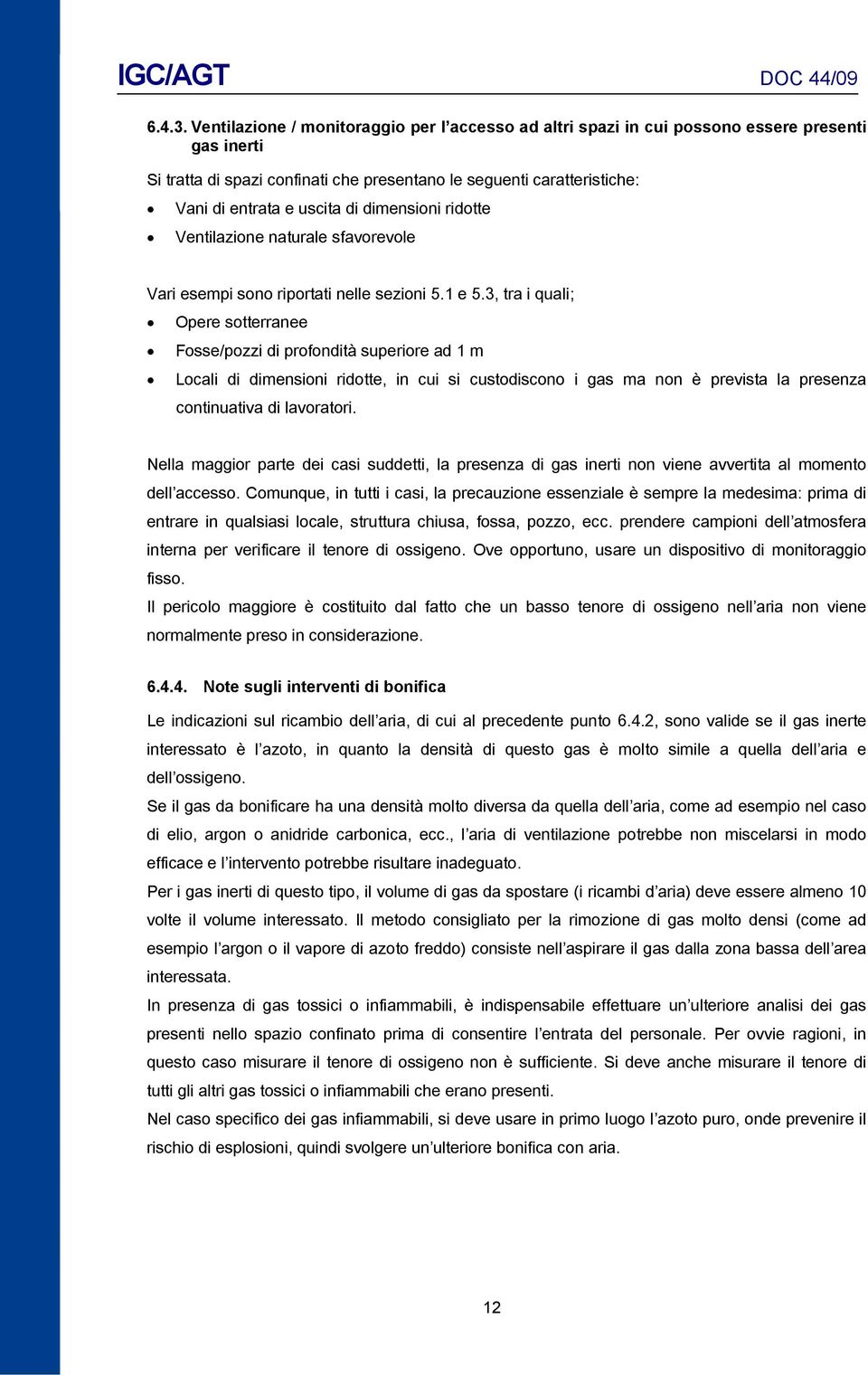 dimensioni ridotte Ventilazione naturale sfavorevole Vari esempi sono riportati nelle sezioni 5.1 e 5.