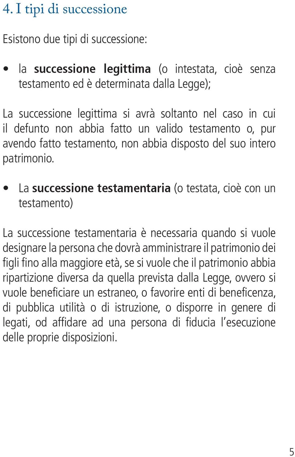 La successione testamentaria (o testata, cioè con un testamento) La successione testamentaria è necessaria quando si vuole designare la persona che dovrà amministrare il patrimonio dei figli fino