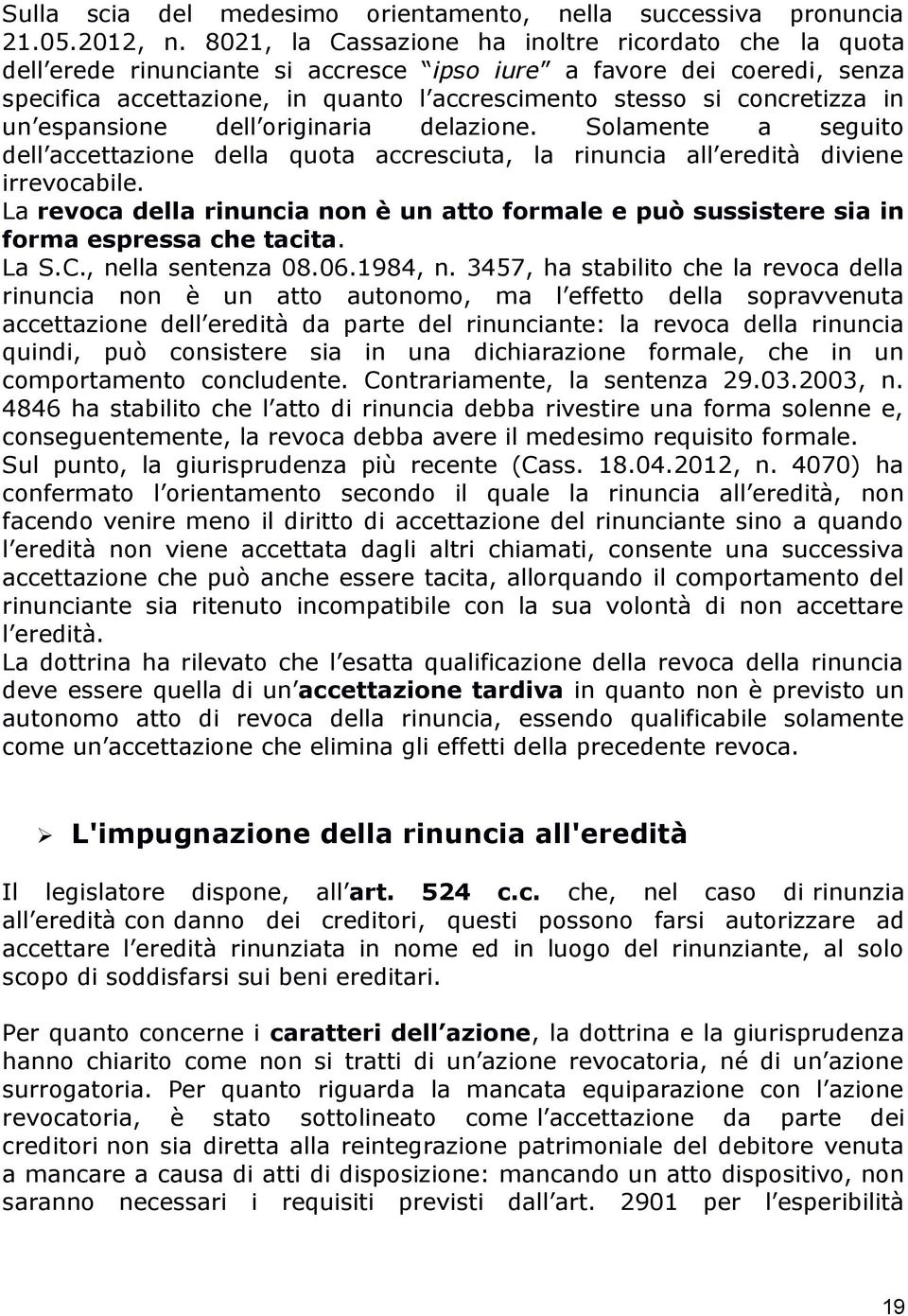 in un espansione dell originaria delazione. Solamente a seguito dell accettazione della quota accresciuta, la rinuncia all eredità diviene irrevocabile.