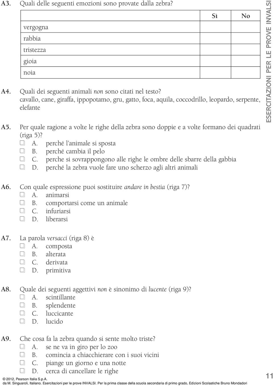 Per quale ragione a volte le righe della zebra sono doppie e a volte formano dei quadrati (riga 5)? A. perché l animale si sposta B. perché cambia il pelo C.