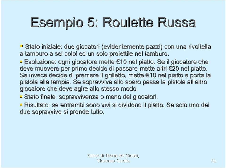 Se invece decide di premere il grilletto, mette 10 nel piatto e porta la pistola alla tempia.