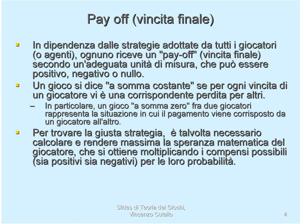 In particolare, un gioco "a somma zero" fra due giocatori rappresenta la situazione in cui il pagamento viene corrisposto da un giocatore all'altro.