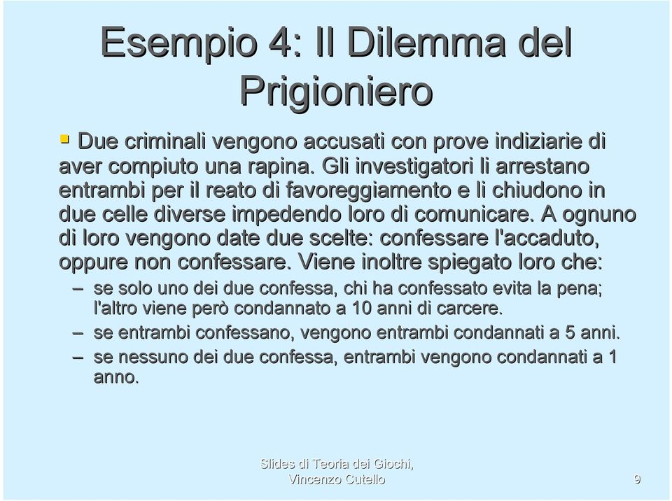 A ognuno di loro vengono date due scelte: confessare l'accaduto, oppure non confessare.