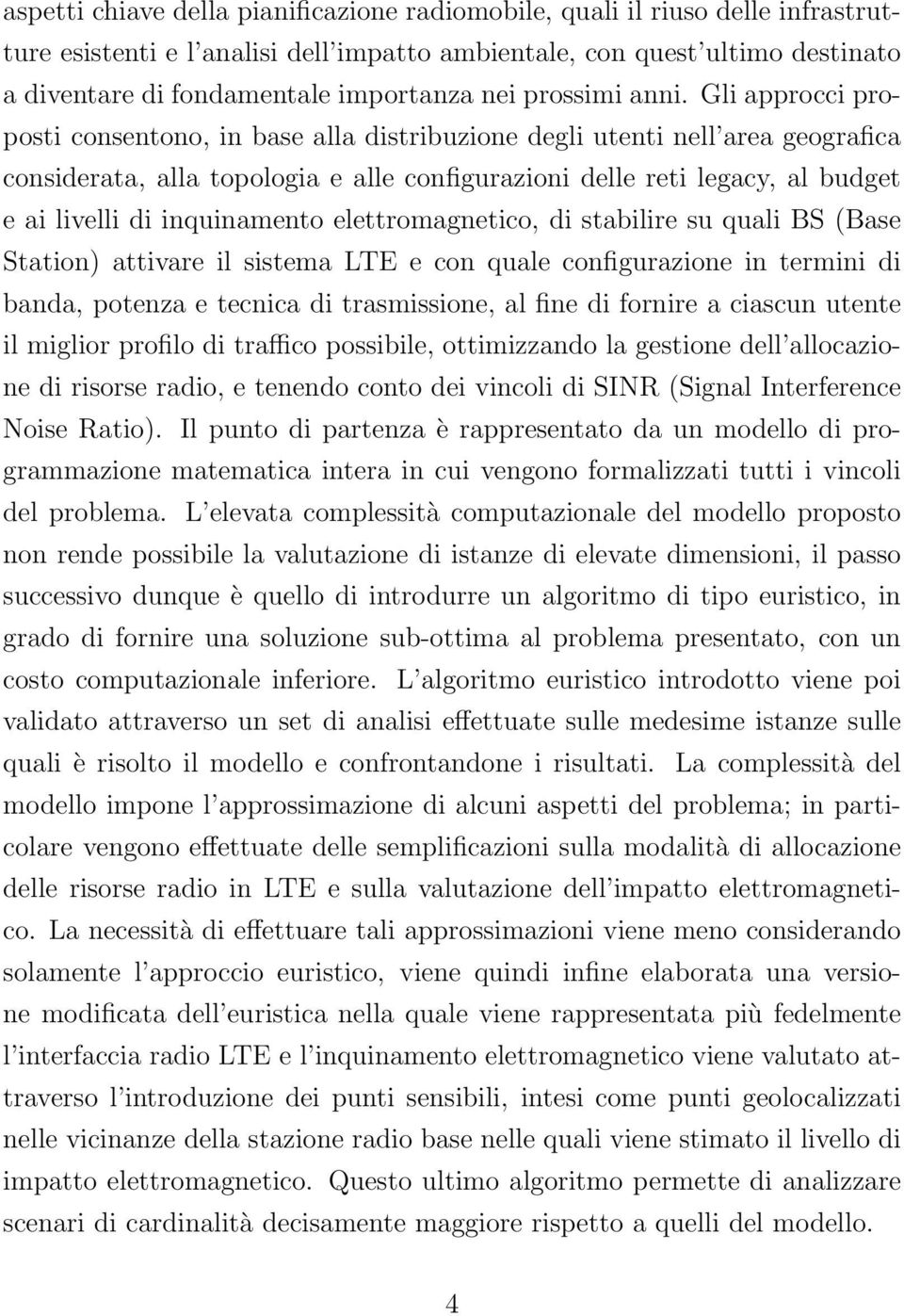 Gli approcci proposti consentono, in base alla distribuzione degli utenti nell area geografica considerata, alla topologia e alle configurazioni delle reti legacy, al budget e ai livelli di