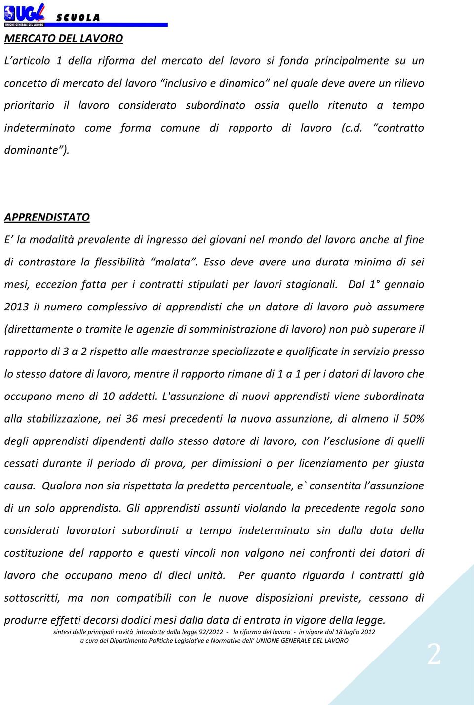 APPRENDISTATO E la modalità prevalente di ingresso dei giovani nel mondo del lavoro anche al fine di contrastare la flessibilità malata.